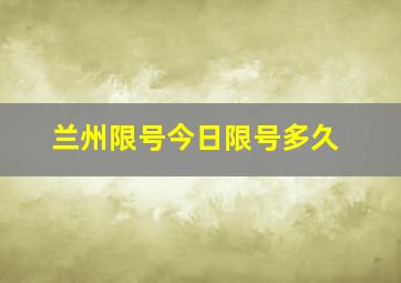 兰州限号今日限号多久