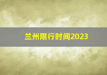 兰州限行时间2023