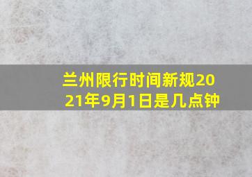 兰州限行时间新规2021年9月1日是几点钟