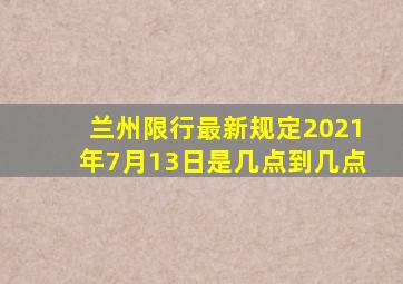 兰州限行最新规定2021年7月13日是几点到几点