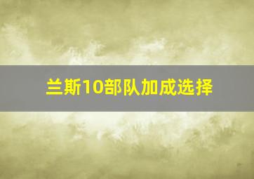 兰斯10部队加成选择