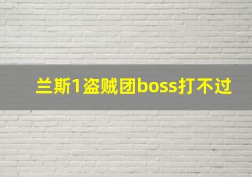 兰斯1盗贼团boss打不过