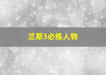 兰斯3必练人物