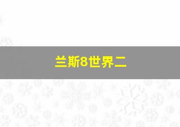 兰斯8世界二