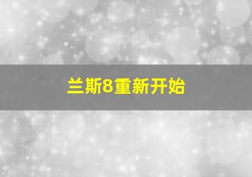 兰斯8重新开始