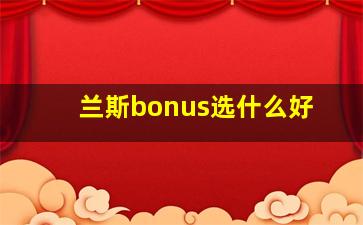 兰斯bonus选什么好