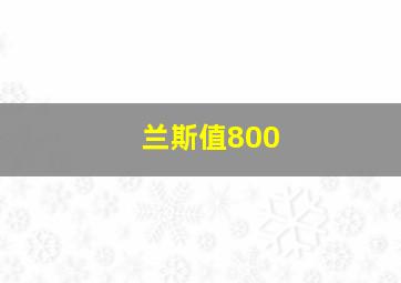 兰斯值800