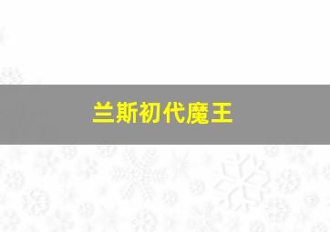 兰斯初代魔王