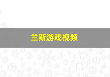 兰斯游戏视频