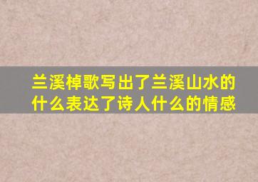 兰溪棹歌写出了兰溪山水的什么表达了诗人什么的情感