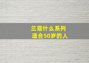 兰蔻什么系列适合50岁的人