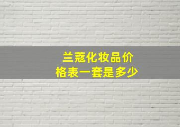 兰蔻化妆品价格表一套是多少