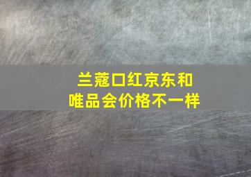 兰蔻口红京东和唯品会价格不一样