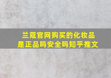 兰蔻官网购买的化妆品是正品吗安全吗知乎推文