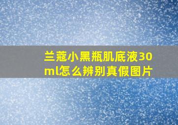 兰蔻小黑瓶肌底液30ml怎么辨别真假图片