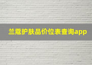 兰蔻护肤品价位表查询app