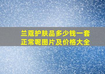 兰蔻护肤品多少钱一套正常呢图片及价格大全