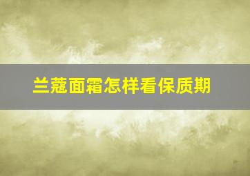 兰蔻面霜怎样看保质期