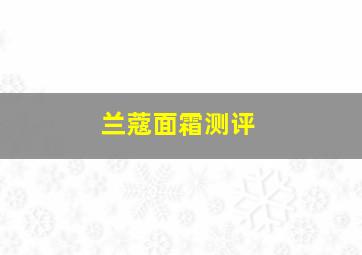 兰蔻面霜测评