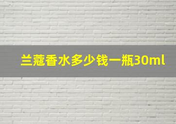 兰蔻香水多少钱一瓶30ml