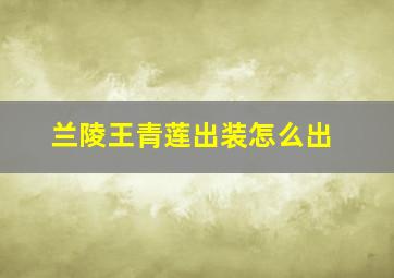 兰陵王青莲出装怎么出