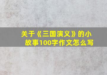 关于《三国演义》的小故事100字作文怎么写