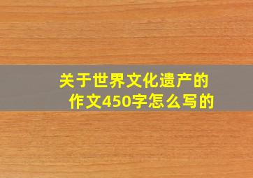 关于世界文化遗产的作文450字怎么写的