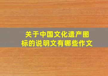 关于中国文化遗产图标的说明文有哪些作文