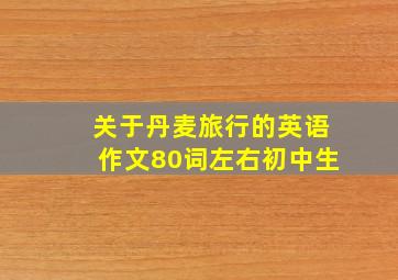 关于丹麦旅行的英语作文80词左右初中生