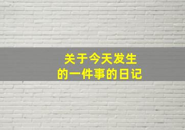 关于今天发生的一件事的日记