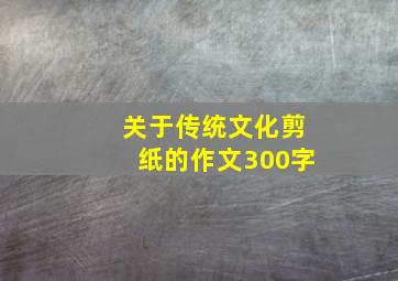 关于传统文化剪纸的作文300字