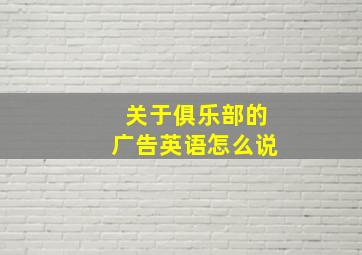 关于俱乐部的广告英语怎么说