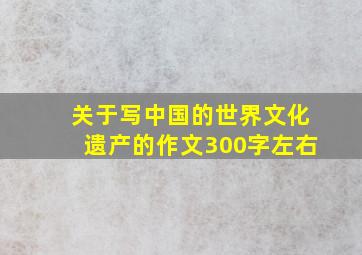 关于写中国的世界文化遗产的作文300字左右