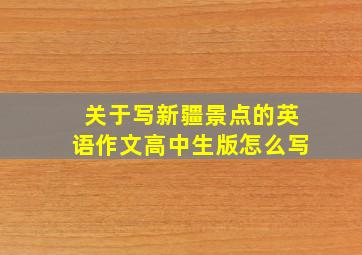 关于写新疆景点的英语作文高中生版怎么写