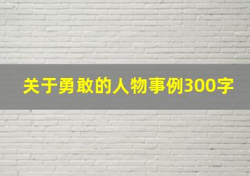 关于勇敢的人物事例300字