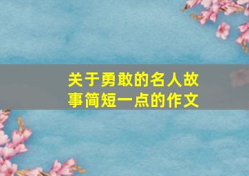 关于勇敢的名人故事简短一点的作文