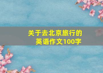 关于去北京旅行的英语作文100字