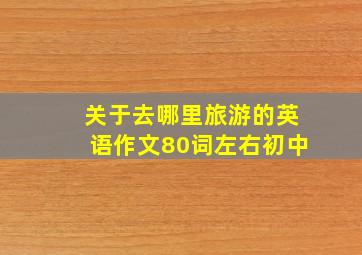 关于去哪里旅游的英语作文80词左右初中