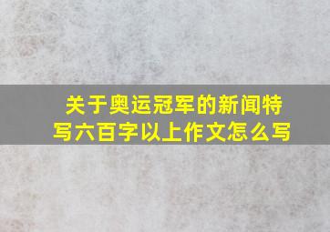 关于奥运冠军的新闻特写六百字以上作文怎么写