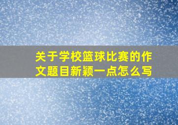 关于学校篮球比赛的作文题目新颖一点怎么写