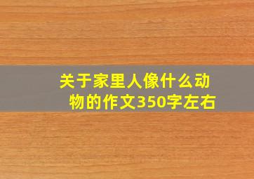 关于家里人像什么动物的作文350字左右