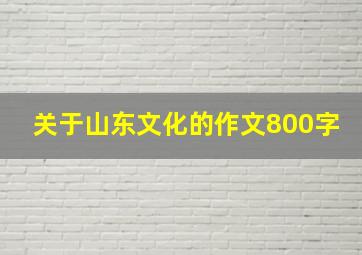 关于山东文化的作文800字