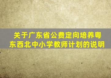 关于广东省公费定向培养粤东西北中小学教师计划的说明