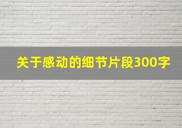 关于感动的细节片段300字