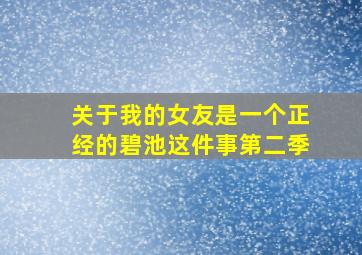 关于我的女友是一个正经的碧池这件事第二季