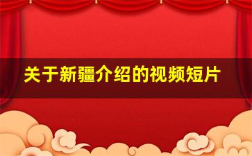 关于新疆介绍的视频短片