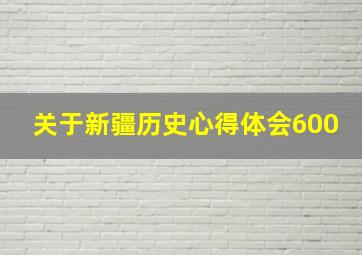 关于新疆历史心得体会600