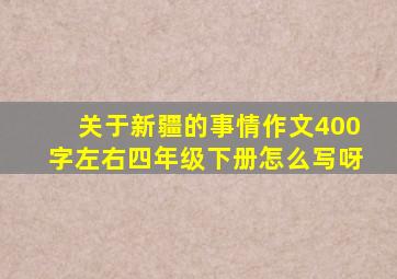 关于新疆的事情作文400字左右四年级下册怎么写呀