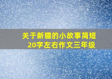 关于新疆的小故事简短20字左右作文三年级