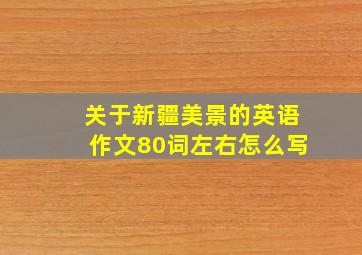 关于新疆美景的英语作文80词左右怎么写